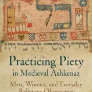 NEW BOOK!! Practicing Piety in Medieval Ashkenaz